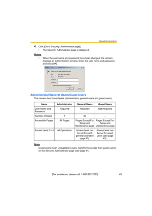 Page 43Operating Instructions
[For assistance, please call: 1-800-272-7033]                                 43
4.Click [Go to Security: Administrator page].
• The Security: Administrator page is displayed.
Notes
• When the user name and password have been changed, the camera 
displays an authentication window. Enter the user name and password, 
and click [OK].
Administrator/General Users/Guest Users
The camera has 3 user levels (administrator, general users and guest users).
Note
Guest users mean unregistered...