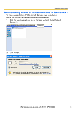 Page 15Operating Instructions
[For assistance, please call: 1-800-272-7033] 15
Security Warning window on Microsoft Windows XP Service Pack 2
To view a video (Motion JPEG), ActiveX Controls must be installed.
Follow the steps shown below to install ActiveX Controls.
1.Click the warning displayed above the tabs, and click [Install ActiveX 
Control...].
2.Click [Install]. 