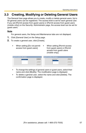 Page 57Operating Instructions
[For assistance, please call: 1-800-272-7033] 57
3.3 Creating, Modifying or Deleting General Users
The General User page allows you to create, modify or delete general users. Up to 
50 general users can be registered. The access level is set for each general user. 
If you set [Permit access from guest users] or [Permit access from guest users 
(mobile only)] on the Security: Administrator page, the access level can be set for 
guest users.
Note
For general users, the Setup and...