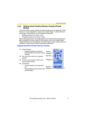 Page 17Operating Instructions
[For assistance, please call: 1-800-272-7033]                                 17
1.2.4 Setting Home Position/Sensor Position/Preset 
Button
The home position, sensor position and 8 preset buttons can be registered. Preset 
buttons (1—4) are registered 1: Upper Left, 2: Upper Right, 3: Lower Left and 4: 
Lower Right. These buttons can be changed (see page 20). 
 Registered buttons are shown in blue.
 Unregistered buttons are shown in white.
When clicking each button, the image...