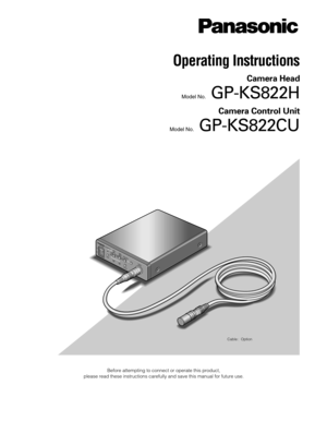 Page 1Before attempting to connect or operate this product,
please read these instructions carefully and save this manual for future use.
ON
OFFDC POWERG
P
-
K
S
8
2
2
C
U
BRIGHTNESSCAMERA
LIVE/FRE WHITE
STARTIMAGE
ORIENT
NORMAL
ROTAAUTO
MANU BAL
AWC
ATW
MANU
Operating Instructions
Camera Head
Model No.GP-KS822H
Camera Control Unit
Model No.GP-KS822CU
Cable : Option 