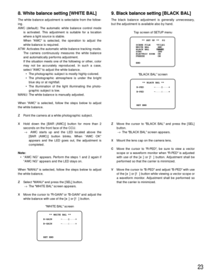 Page 2323
8. White balance setting [WHITE BAL]
The white balance adjustment is selectable from the follow-
ing.
AWC (default):The automatic white balance control mode
is activated. This adjustment is suitable for a location
where a light source is stable.
When AWC is selected, the operation to adjust the
white balance is required.
ATW:Activates the automatic white balance tracking mode.
The camera continuously measures the white balance
and automatically performs adjustment.
If the situation meets one of the...