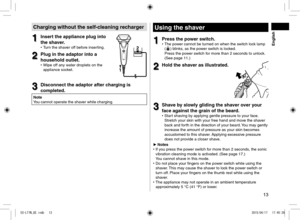 Page 1313
Charging without the self-cleaning recharger
1
1Insert the appliance plug into 
the shaver.
 
• Turn the shaver off before inserting.
2
2Plug in the adaptor into a 
household outlet.
 
• Wipe off any water droplets on the 
appliance socket.
1 2
3
3Disconnect the adaptor after charging is 
completed.
Note
You cannot operate the shaver while charging.
Using the shaver
1
1Press the power switch. 
• The power cannot be turned on when the switch lock lamp 
() blinks, as the power switch is locked.  
Press...