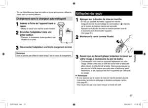 Page 3737
 
• En cas d’interférences dues à la radio ou à une autre source, utilisez le 
rasoir dans un endroit différent.
Chargement sans le chargeur auto-nettoyant
1
1Insérez la fiche de l’appareil dans le 
rasoir
�
 
• Mettez le rasoir hors marche avant d’insérer.
2
2Branchez l’adaptateur dans une 
prise secteur.
 
• Essuyez, si nécessaire, toutes gouttes d’eau 
situées sur la prise.
1 2
3
3Déconnectez l’adaptateur une fois le chargement terminé.
RemarqueVous ne pouvez pas utiliser le rasoir lorsqu’il est en...