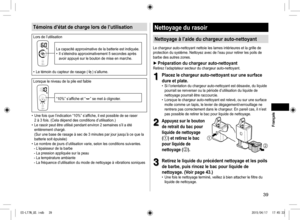 Page 3939
Témoins d’état de charge lors de l’utilisation
Lors de l’utilisation
La capacité approximative de la batterie est indiquée. 
• Il s’éteindra approximativement 5 secondes après 
avoir appuyé sur le bouton de mise en marche.
 
• Le témoin du capteur de rasage () s’allume.
Lorsque le niveau de la pile est faible
“10%” s’affiche et “” se met à clignoter.
 
• Une fois que l’indication “10%” s’affiche, il est possible de se raser 
2 à 3 fois. (Cela dépend des conditions d’utilisation.)
 
• Le rasoir peut...