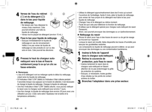 Page 4040
4
4Versez de l’eau du robinet 
(
1) et du détergent (2) 
dans le bac pour liquide 
de nettoyage�
 
• Ne laissez pas l’eau dépasser le 
niveau d’eau maximum. Cela 
pourrait entraîner une fuite du 
liquide de nettoyage.
 
 
• Versez tout le paquet de détergent (environ 15 mL.)
5
5Fixez le bac pour liquide de nettoyage. 
• Essuyez immédiatement le liquide de 
nettoyage en cas de renversement.  
Veillez à ne pas verser de liquide de 
nettoyage sur des produits en cuir ou des 
sols en bois. Cela pourrait...