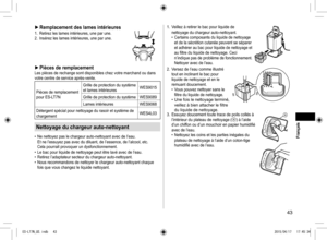 Page 4343
 
► Remplacement des lames intérieures1.  Retirez les lames intérieures, une par une.
2.  Insérez les lames intérieures, une par une.
 
► Pièces de remplacementLes pièces de rechange sont disponibles chez votre marchand ou dans 
votre centre de service après-vente.
Pièces de remplacement 
pour ES-LT7N Grille de protection du système 
et lames intérieures
WES9015
Grille de protection du système WES9089
Lames intérieures WES9068
Détergent spécial pour nettoyage du rasoir et système de 
chargement...