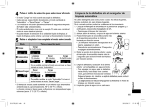 Page 6565
4
4Pulse el botón de selección para seleccionar el modo.
 
• El modo “Cargar” se inicia cuando se acopla la afeitadora.
 
• Cada vez que pulse el botón de selección, el modo cambiará de 
“Automático” 
 “Secar/Cargar”  “Cargar”. 
• Los modos se iniciarán aproximadamente 6 segundos después 
de haber sido seleccionados.
 
• El modo será abortado si se corta la energía. En este caso, reinicie el 
modo de nuevo desde el principio.
 
• No pulse el botón de extracción de la unidad del líquido de limpieza; el...