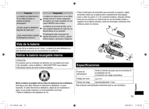 Page 7373
PreguntaRespuesta
¿La batería se deteriorará si 
no se utiliza durante un 
periodo de tiempo 
prolongado?
La batería de deteriorará si no se utiliza 
durante más de 6 meses; asegúrese 
de realizar una carga completa una vez 
cada 6 MESES como mínimo.
¿Puedo cargar la afeitadora 
después de cada uso?La batería es de iones de litio, por lo 
que cargarla después de cada uso no 
tendrá efecto en su duración.
¿Qué componentes contiene 
el detergente exclusivo?
El detergente está compuesto de 
agente...