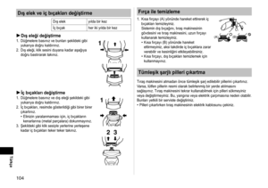 Page 104104
Türkçe
Dış elek ve iç bıçakları değiştirme
Dış elekyılda bir kez
İç bıçak her iki yılda bir kez
Dış eleği değiştirme1. Düğmelere basınız ve bunları şekildeki gibi 
yukarıya doğru kaldırınız.
2.
  Dış eleği, klik sesini duyana kadar aşağıya 
doğru bastırarak takınız.1
İç bıçakları değiştirme1.  Düğmelere basınız ve dış eleği şekildeki gibi 
yukarıya doğru kaldırınız.
2.
  İç bıçakları, resimde gösterildiği gibi birer birer 
çıkartınız.
Elinizin yaralanmaması için, iç bıçakların 
kenarlarına (metal...