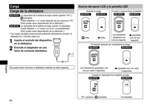 Page 3434
Español
Acerca del panel LCD o la pantalla LED
Durante la carga Cuando la carga se haya completado
ES‑RT51ES‑RT31ES‑RT51ES‑RT31
 brilla. brilla.
Los indicadores parpadean una 
vez por segundo. parpadea 
una vez por  segundo.
10 minutos después de completarse la carga
ES‑RT51ES‑RT31
Los indicadores parpadean una  vez por cada 2 segundos. parpadea una vez cada  2 segundos.
Cuando la capacidad de la batería es baja
ES‑RT51ES‑RT31
“0%” aparece y  parpadea. parpadea.
Carga
Carga de la afeitadora
ES‑RT51...