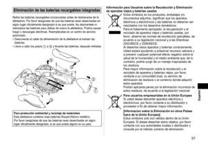 Page 3737
 Español
Eliminación de las baterías recargables integradas
Retire las baterías recargables incorporadas antes de deshacerse de l\
a 
afeitadora. Por favor asegúrese de que las baterías sean desechada\
s en 
algún lugar oficialmente designado si es que existe. No desmantele ni 
reemplace las baterías para utilizar de nuevo la afeitadora. Podrí\
a causar 
fuego o descargas eléctricas. Reemplácelas en un centro de servici\
o 
autorizado.
Desconecte el cable de alimentación de la afeitadora al extraer...