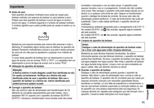 Page 4545 Português
Importante
Antes de usar
Este aparelho de barbear molhado/a seco pode ser usado para 
barbear molhado com espuma de barbear ou para barbear a seco. 
Poderá usar este aparelho de barbear à prova de água no duche e 
lavá-lo em água. O símbolo seguinte é o símbolo de barbea\
r molhado. 
O símbolo significa que a parte portátil pode ser usada no banho ou no 
duche.
Barbeie-se com espuma durante pelo menos três semanas e note a 
diferença. É necessário algum tempo para se habituar ao aparelh\
o...