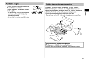 Page 6767
 Suomi
Puhdistus harjalla
1. Puhdista leikkuuterät lyhyellä harjalla kuvan 
(A) osoittamassa suunnassa. 
Puhdista teräverkko, partakone ja trimmeri 
pitkällä harjalla. Älä liikuta harjaa kuvan (B) osoittamassa 
suunnassa. Leikkuuterät tylsistyvät ja 
ajotarkkuus huononee.
Älä puhdista teräverkkoa lyhyellä harjalla.
•
•(A)(B)
Sisäänrakennetujen akkujen poisto
Poista akut, ennen kuin hävität partakoneen. Varmista, että akut 
hävitetään määräysten mukaisesti. Älä yritä p\
identää partakoneen 
käyttöikää...