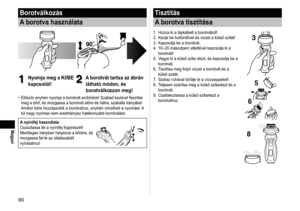 Page 9090
Magyar
Borotválkozás
A borotva használata
1
1Nyomja meg a KI/BE 
kapcsolót!2
2A borotvát tartsa az ábrán 
látható módon, és 
borotválkozzon meg!
Először enyhén nyomja a borotvát arcbőrére! Szabad kezével feszítse 
meg a bőrt, és mozgassa a borotvát előre és hátra, szakálla irányába! 
Amikor bőre hozzászokik a borotvához, enyhén növelheti a nyomást.  A
  
túl nagy nyomás nem eredményez hatékonyabb borotválást\
.
A nyírófej használata
Csúsztassa fel a nyírófej fogórészét! 
Merőleges irányban helyezze a...