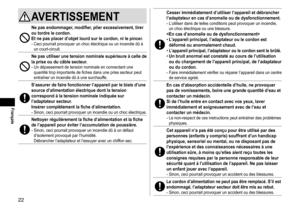 Page 2222
Français
AVERTISSEMENT
Nepasendommager,modifier,plierexcessivement,tireroutordrelecordon�
Etnepasplacerd’objetlourdsurlecordon,nilepincer�-	Ceci	pourrait	provoquer	un	choc	électrique	ou	un	incendie	dû	à	un	court-circuit.
Nepasutiliserunetensionnominalesupérieureàcelledelapriseouducâblesecteur�-	Un	dépassement	de	tension	nominale	en	connectant	une	quantité...