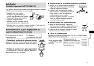 Page 3131
 Français
Lubrification
(Huile
inclusepourES-RT77/ES-RT47)
Pour	maintenir	le	confort	de	rasage	le	plus	longtemps	possible,	l’utilisation	de	l’huile	fournie	avec	le	rasoir	est	recommandée.
1.	
Mettez
	le	rasoir	hors	marche.
2.	

Appliquez
	une	goutte	d’huile	sur	chaque	grille	de	protection	du	système.
3.	

Relevez
	la	tondeuse	escamotable	et	appliquez	une	goutte	d’huile.
4.	

Mettez
	le	rasoir	en	marche	et	faites-le	tourner	pendant	environ	cinq	secondes.
5.	 Mettez	le	rasoir	hors...