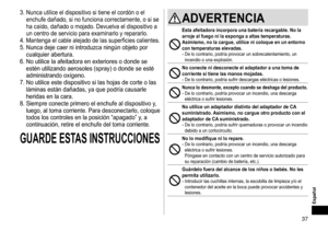 Page 3737
Español
3.	Nunca	utilice	el	dispositivo	si	tiene	el	cordón	o	el	
enchufe	dañado,	si	no	funciona	correctamente,	o	si	se	
ha	caído,	dañado	o	mojado.	Devuelva	el	dispositivo	a	
un	centro	de	servicio	para	examinarlo	y	repararlo.
4.	Mantenga	el	cable	alejado	de	las	superficies	calientes.
5.	Nunca	deje	caer	ni	introduzca	ningún	objeto	por	
cualquier	abertura.
6.	

No
	utilice	la	afeitadora	en	exte
 riores
	o	donde	se	
estén	utilizando	aerosoles	(spray)	o	donde	se	esté	
administrando	oxígeno.
7.	

No...