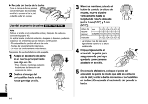 Page 4444
 Español
►RecortedelbordedelabarbaCorte	la	barba	de	forma	gradual,	con	el	interruptor	de	encendido	en	el	lado	opuesto	al	de	la	piel,	evitando	cortar	en	exceso.
UsodelaccesoriodepeineES-RT77/ES-RT47
Nota
Aplique	el	aceite	en	el	cortapatillas	antes	y	después	de	cada	uso.	(consulte	la	página	46.)

	
No
	aplicar	aceite	producirá	oxidación,	desgaste	o	deterioro,	pudiendo	ocasionar	los	problemas	que	se	indican	a	continuación.-	El	cortapatillas	ha	perdido...