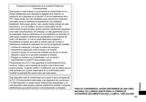Page 4949
Español
Declaración	de	Interferencia	de	la	Comisión	Federal	de	Comunicaciones
Este
	equipo	ha	sido	probado	y	se	encuentra	en	conformidad	con	los	límites	establecidos	para	dispositivos	digitales	de	la	Clase	B,	en	aplicación	de	lo	dispuesto	en	la	Sección	15	de	los	lineamientos	de	la	CFC.	Estos	límites	han	sido	diseñados	para	proporcionar	protección	razonable	contra	la	interferencia	perjudicial	en	una	instalación	residencial.	Este	equipo	genera,	usa	y	puede	irradiar	energía	de	radio	frecuencia	y

,
	si...