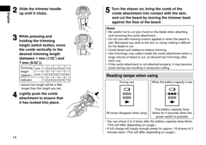 Page 1414
English2
2Slidethetrimmerhandle
upuntilit\f

li\fks\b
3
3Whilepressingand
holdingthetrimming
heights

wit\fh
b
 utton,
mo
 ve

the\fombver

ti\fally
tothe
desiredtrimminglength
(between1mm(1/32˝)and
7mm(9/32˝))\b
Trimming 
height
(approx.)mm 1.0 2.5 4.0 5.5 7.0
inch
1/32 3/32 5/32 7/32 9/32
In\ficator 1.0 2.5 4.0 5.5 7.0
 • Actual hair length \lwill be a little 
longer than...
