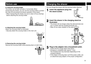 Page 99
 English
Chargingtheshaver
You can charge the \lshaver with the carrying hol\fer attache\l\f.
1
1Inserttheapplian\fepluginto
the

 stand  so\fket\b
1
2
2Inserttheshaverinthe\fhargingstandas
illustrated\b •
The shaver will not charge \lunless the si\fe ter\lminals (a) 
are in contact wit\lh the charging ter\lminals (b).
 • Wipe off an

y water \froplets on th\le si\fe terminals.
3
2

3...