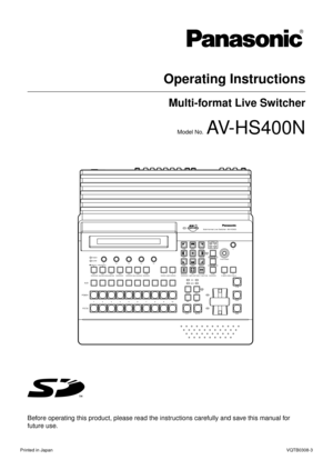 Page 1POWER
ALARMF1 F2 F3F4 F5
KEY DSK PinP AUX CLN PVW PGM 12
USER
AUX SOURCE
AUX BUS DELEGATION
1 2 3 4 5 6 7 8 9 10
AUX
PGM/A
PST/B
BKGD PATT KEY PATT FUNC N/RR
WIPE DIRECTION
WIPE PATTERN / FUNCTIONON WIPE SQ
SL 3DPOSITIONER Z
ONFTB
PinP
DSK
CUT AUTO
MIX WIPE
BKGD KEY MIX
WIPE
PAGE
   AMB:FILL / GRN:SOURCE
Multi-format Live Switcher  AV-HS400
11
TIME WIPE COLOR
KEY CHR KEY FREEZE
DSK PinP IN/OUT
MEMORY XPT SYSTEM1 2 3
4 5 6
7 8 9
1012
Operating Instructions
Multi-format Live Switcher
Model No.  AV-HS400N...