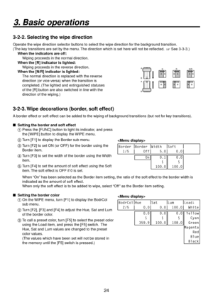 Page 244
3. Basic operations
3-2-2. Selecting the wipe direction
Operate the wipe direction selector buttons to select the wipe direction for the background transition. 
(The key transitions are set by the menu. The direction which is set here will not be reflected.   See 3-3-3.)When the indicators are off:
   Wiping proceeds in the nor mal direction.
When the [R] indicator is lighted:
    Wiping proceeds in the re v

erse direction.
When the [N/R] indicator is lighted:
    The nor mal direction is...