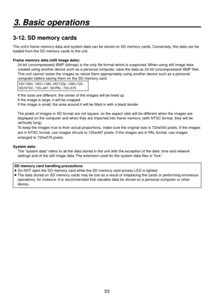 Page 5353
3. Basic operations
3-12. SD memory cards
The unit’s frame memory data and system data can be stored on SD memory cards. Conversely, this data can be 
loaded from the SD memory cards to the unit.
Frame memory data (still image data):4-bit (uncompressed) BMP (bitmap) is the only file f or

mat which is supported. When using still image data 
created using another device such as a personal computer, save the data as 4-bit (uncompressed) BMP files.
This unit cannot resize the images so resize...