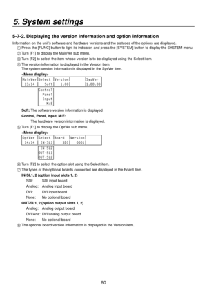 Page 8080
5. System settings
5-7-2. Displaying the version information and option information
Information on the unit’s software and hardware versions and the statuses of the options are displayed.1  Press the [FUNC] b utton to light its indicator
 , and press the [SYSTEM] button to display the SYSTEM menu.
2   Turn [F1] to display the MainVer sub menu.
3
   T urn [F] to select the item whose version is to be displayed using the Select item.
4
   The v ersion information is displayed in the Version item....