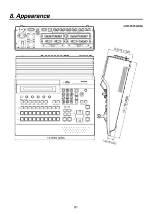 Page 9191
8. Appearance
Unit: inch (mm)
POWER
ALARMF1 F2 F3F4 F5
KEY DSK PinP AUX CLN PVW PGM 12
USER
AUX SOURCE
AUX BUS DELEGATION
1 2 3 4 5 6 7 8 9 10
AUX
PGM/A
PST/B
BKGD PATT KEY PATT FUNC N/RR
WIPE DIRECTION
WIPE PATTERN / FUNCTIONON WIPE SQ
SL 3DPOSITIONER Z
ONFTB
PinP
DSK
CUT AUTO
MIX WIPE
BKGD KEY MIX
WIPE
PAGE
   AMB:FILL / GRN:SOURCE
Multi-format Live Switcher  AV-HS400
11
TIME WIPE COLOR
KEY CHR KEY FREEZE
DSK PinP IN/OUT
MEMORY XPT SYSTEM1 2 3
4 5 6
7 8 9
1012
POWER
1 REF
SLOT2
2
SLOT
4
2 34
SLOT1...