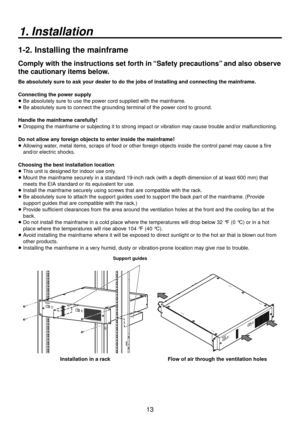 Page 1313
1. Installation
1-2.  Installing the mainframe
Comply with the instructions set forth in “Safety precautions” and also observe 
the cautionary items below.
Be absolutely sure to ask your dealer to do the jobs of installing and connecting the mainframe.
Connecting the power supply
 
 Be absolutely sure to use the power cord supplied with the mainframe.
 
 Be absolutely sure to connect the grounding terminal of the power cord to ground.
Handle the mainframe carefully!  
 Dropping the mainframe or...