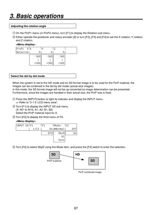 Page 6767
3. Basic operations
Adjusting the rotation angle On the PinP1 menu (or PinP2 menu), turn [F1] to display the Rotation sub menu.
 Either operate the positioner and rotary encoder [Z] or turn [F2], [F3] and [F4] to set the X rotation, Y rotation 
and Z rotation.
 
PinP1  5 |
X       |
Y       |
Z       |
       
Rotation|      0|      0|      0|       
   -360
     |
   +360   -360
     |
   +360   -360
     |
   +360
Select the dot by dot mode
When the system is set to the HD mode and an SD format...