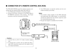 Page 18-16-
– +
MENU
ITEM/AWC
YES/ABC
NO/BAROPTION  CARD
VIDEO  OUT
I/F  REMOTE
G/L IN
IRIS
DC12V IN
ALL 1
2USER  SETONPOWEROFFPOWERO    I
FUSE(POWER)FUSEFUSEAC Adaptor  AW-PS505
CONNECTION OF A REMOTE CONTROL BOX (RCB)
The  RCB  (WV-CB700A)  and  the  camera  must  be  con-
nected with the optional RCB cable AW-CA50T10.
1. Turn RCB power off before connecting cables.
2. Connect  the  50-pin  connector  of  the  RCB  cable  to
I/F  REMOTE  connector  of  the  camera.    The  10-pin
connector must be connected...