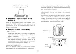 Page 25-23-
RESET TO 3 200K OR 5 600K WHITE
BALANCE
When the  white  balance setting is set to either “P SET
3  200K”  or  “P  SET  5  600K”  the  white  balance  will  be
automatically    set    to    the    color  temperature  3  200K  or
5 600K, respectively.
BLACK BALANCE ADJUSTMENT
• Close the lens.
If  the  motor  drive  lens  is  controlled  from  the  cam-
era, the lens is automatically closed when the black
balance is adjusted.
• When  the  camera  is  used  without  a  RCU  or  RCB,
R/B  pedestal...