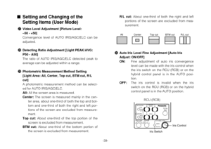 Page 41-39-
#0Auto Iris Level Fine Adjustment [Auto Iris
Adjust: ON/OFF]
ON:Fine  adjustment  of  auto  iris  convergence
level can be made with the iris control when
the  iris  switch  on  the  RCU  (RCB)  or  on  the
hybrid  control  panel  is  in  the  AUTO  posi-
tion.
OFF:The  iris  control  is  invalid  when  the  iris
switch  on  the  RCU  (RCB)  or  on  the  hybrid
control panel is in the AUTO position.
All Center Top cut BTM cut R/L cut
RB
RB PED
TOTAL
PEDA
BATW
AWC
AUTOHOLD
ABC
IRISMAN
AUTO1000
S/S...