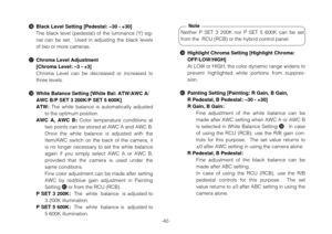 Page 44-42-
#6Black Level Setting [Pedestal: –30 - +30]
The  black  level  (pedestal)  of  the  luminance  (Y)  sig-
nal  can  be  set.    Used  in  adjusting  the  black  levels
of two or more cameras.
#7Chroma Level Adjustment
[Chroma Level: –3 - +3]
Chroma  Level  can  be  decreased  or  increased  to
three levels.
#8White Balance Setting [White Bal: ATW/AWC A/
AWC B/P SET 3 200K/P SET 5 600K]
ATW:The  white  balance  is  automatically  adjusted
to the optimum position.
AWC  A,  AWC  B:Color  temperature...