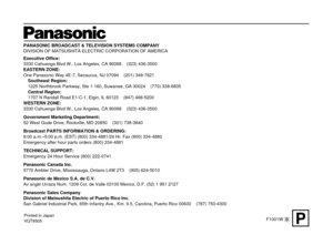 Page 56Printed in Japan
VQT9505F1001W[D]P
PANASONIC BROADCAST & TELEVISION SYSTEMS COMPANY
DIVISION OF MATSUSHITA ELECTRIC CORPORATION OF AMERICA
Executive Office:
3330 Cahuenga Blvd W., Los Angeles, CA 90068 (323) 436-3500
EASTERN ZONE:
One Panasonic Way 4E-7, Secaucus, NJ 07094 (201) 348-7621
Southeast Region:
1225 Northbrook Parkway, Ste 1-160, Suwanee, GA 30024 (770) 338-6835
Central Region:
1707 N Randall Road E1-C-1, Elgin, IL 60123 (847) 468-5200
WESTERN ZONE:
3330 Cahuenga Blvd W., Los Angeles, CA 90068...