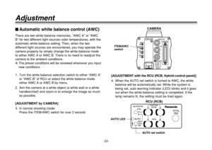 Page 23-23-
Adjustment$Automatic white balance control (AWC)There are two white balance memories, “AWC A” or “AWC
B” for two different light sources color temperatures, with the
automatic white balance setting. Then, when the two
different light sources are encountered, you may operate the
camera properly by simply change the white balance mode
to either AWC A or AWC B. There is no need to readjust the
camera to the ambient conditions.
❈The preset conditions will be renewed whenever you input
new conditions.
1....