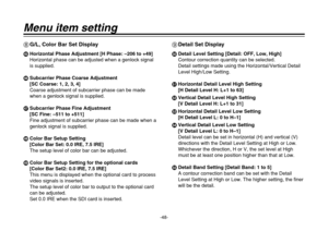 Page 48-48-
Menu item setting8G/L, Color Bar Set Display]Horizontal Phase Adjustment [H Phase: –206 to +49]
Horizontal phase can be adjusted when a genlock signal
is supplied.
^Subcarrier Phase Coarse Adjustment
[SC Coarse: 1, 2, 3, 4]
Coarse adjustment of subcarrier phase can be made
when a genlock signal is supplied.
_Subcarrier Phase Fine Adjustment
[SC Fine: –511 to +511]
Fine adjustment of subcarrier phase can be made when a
genlock signal is supplied.
`Color Bar Setup Setting
[Color Bar Set: 0.0 IRE, 7.5...