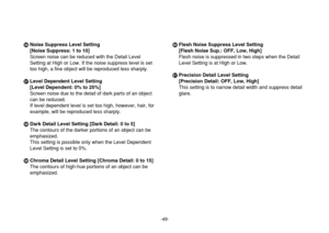 Page 49-49-
hNoise Suppress Level Setting
[Noise Suppress: 1 to 10]
Screen noise can be reduced with the Detail Level
Setting at High or Low. If the noise suppress level is set
too high, a fine object will be reproduced less sharply.
iLevel Dependent Level Setting
[Level Dependent: 0% to 25%]
Screen noise due to the detail of dark parts of an object
can be reduced.
If level dependent level is set too high, however, hair, for
example, will be reproduced less sharply.
jDark Detail Level Setting [Dark Detail: 0 to...