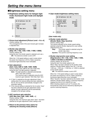 Page 4747
Brightness setting menu
  Brightness setting menu for halogen light 
mode, fluorescent light mode and daylight 
mode
 Brightness Set 
 Picture Level             +1 Step                   1/100 Gain                    Auto  AGC Max Gain           18dB
Return
1--------
2--------
3--------
4--------
5------
1  Picture level adjustment [Picture Level: –4 to +4]
(Factory setting: ±0]
The convergence level of the auto iris/auto gain increase 
is adjusted here.
2  Shutter step selection  
[Step: Off,...
