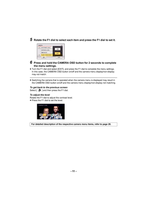 Page 11- 11 -
5Rotate the F1 dial to select each item and press the F1 dial to set it.
6Press and hold the CAMERA OSD button for 2 seconds to complete 
the menu settings.
≥Turn the F1 dial and select [EXIT], and press the F1 dial to complete the menu settings. 
In this case, the CAMERA OSD button on/off and the camera menu display/non-display 
may not match.
≥Switching the camera that is operated when the camera menu is displayed may result in 
the CAMERA OSD button on/off and the camera menu...