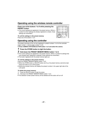 Page 27- 27 -
Operating using the wireless remote controller
Press one of the buttons 1 to 9 while pressing the 
PRESET button.
≥The current settings are registered in the preset memory. (When a 
number for which settings are already registered is chosen, those 
settings are overwritten)
To call the settings in the preset memoryPress one of the buttons 1 to 9.
Operating using the controller
The preset memories of the unit are registered in preset numbers 1 to 9 of the controller 
(page number 1, internal page...