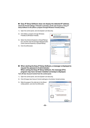 Page 52- 52 -
∫
Easy IP Setup Software does not display the detected IP address. 
Check the firewall settings. If firewall is activated, set the web browser or Easy IP 
Setup Software to the [Allow a program through Windows Firewall] setting.
1) Open the control panel, and click [System and Security].
2) Click [Allow a program through Windows 
Firewall] of [Windows Firewall].
3) Select the [Internet Explorer] or [EasyIPSetup]  line, and then click the [Change settings] button.
Check [Internet Explorer] or...