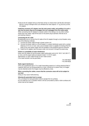 Page 1717VQT4N15
≥Secure the AC adaptor firmly so that there will be no chance that it will fall off or fall down.
Secure it using a strength which can withstand the mass (approx. 0.1 kg (0.22 lb.)) of the 
AC adaptor.
Install the accessory AC adaptor near the main power outlet, and position it in such a 
way that its power plug can be plugged into and unplugged from the outlet easily.
When connecting the AC adaptor to a power outlet on the ceiling or on any other surface 
where dust may collect, wipe off the...