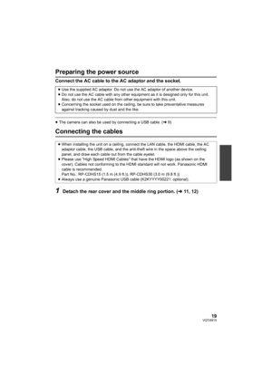 Page 1919VQT4N15
Preparing the power source
Connect the AC cable to the AC adaptor and the socket.
≥The camera can also be used by connecting a USB cable. ( l9)
Connecting the cables
1Detach the rear cover and the middle ring portion. ( l11, 12)
≥Use the supplied AC adaptor. Do not use the AC adaptor of another device.
≥ Do not use the AC cable with any other equipment as it is designed only for this unit. 
Also, do not use the AC cable from other equipment with this unit.
≥ Concerning the socket used on the...