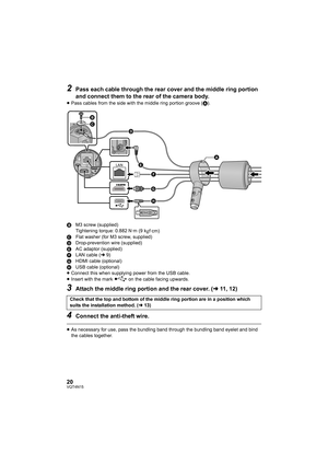 Page 2020VQT4N15
2Pass each cable through the rear cover and the middle ring portion 
and connect them to the rear of the camera body.
≥Pass cables from the side with the middle ring portion groove ( A).
ABM3 screw (supplied)
Tightening torque: 0.882 N·m (9 kgf·cm)
C Flat washer (for M3 screw, supplied)
D Drop-prevention wire (supplied)
E AC adaptor (supplied)
F LAN cable ( l9)
G HDMI cable (optional)
H USB cable (optional)
≥ Connect this when supplying  power from the USB cable.
≥ Insert with the mark   on the...