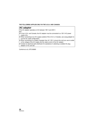 Page 2828VQT4N15
THE FOLLOWING APPLIES ONLY IN THE U.S.A. AND CANADA.
Conforms to UL STD 60065
AC adaptor
This AC adaptor operates on AC between 100 V and 240 V.
But
≥In the U.S.A. and Canada, the AC adaptor must be connected to a 120 V AC power 
supply only.
≥ When connecting to an AC supply outside of the U.S.A. or Canada, use a plug adaptor to 
suit the AC outlet configuration.
≥ When connecting to a supply of greater than AC 125 V, ensure the cord you use is suited 
to the voltage of the AC supply and the...