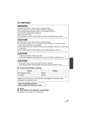 Page 3131VQT4N15
For AW-HE2E
∫Product identification marking
For Europe
∫EMC Electric and magnetic compatibility
This symbol (CE) is located on the rating plate.
WARNING:
To reduce the risk of fire, electric shock or product damage,
≥Do not expose this unit to rain, moisture, dripping or splashing.
≥ Do not place objects filled with liquids, such as vases, on this unit.
≥ Use only the recommended accessories.
≥ Do not remove covers.
≥ Do not repair this unit by yourself. Refer servicing to qualified service...